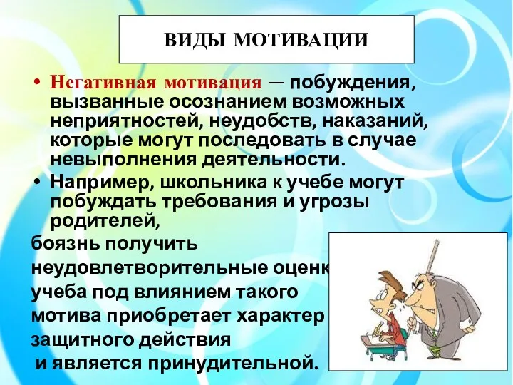 ВИДЫ МОТИВАЦИИ Негативная мотивация — побуждения, вызванные осознанием возможных неприятностей,