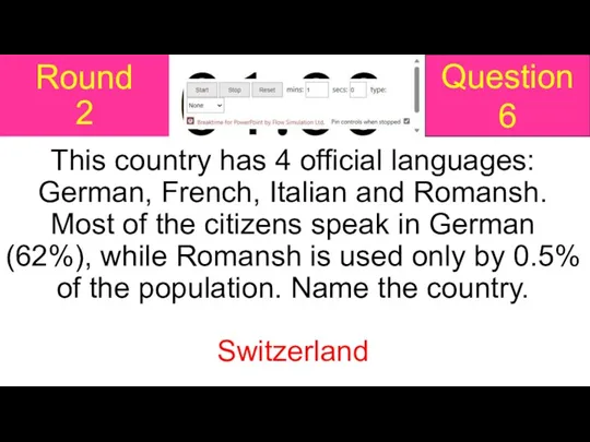 Round 2 This country has 4 official languages: German, French,