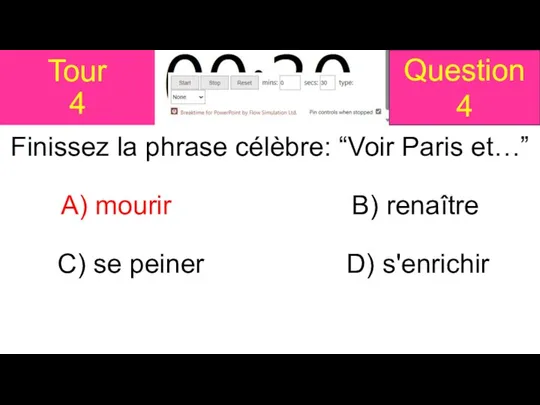 Tour 4 Finissez la phrase célèbre: “Voir Paris et…” A)