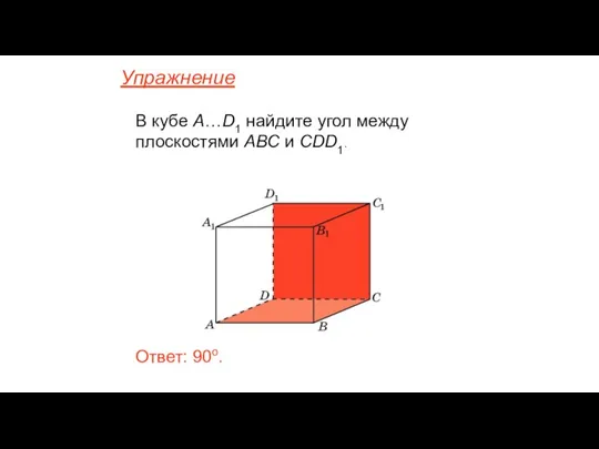 В кубе A…D1 найдите угол между плоскостями ABC и CDD1. Ответ: 90o. Упражнение