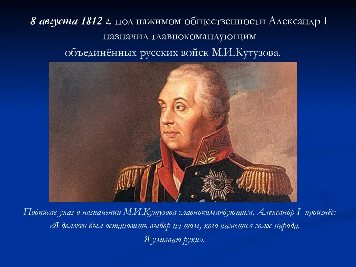 Подписав указ о назначении М.И.Кутузова главнокомандующим, Александр I произнёс: «Я