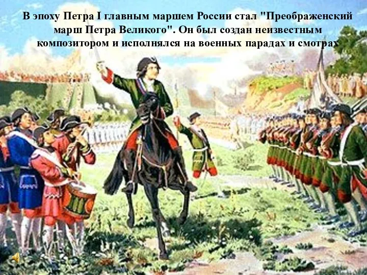 В эпоху Петра I главным маршем России стал "Преображенский марш