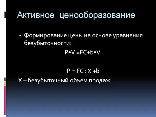 Активное ценооборазование Формирование цены на основе уравнения безубыточности: P•V =FC+b•V