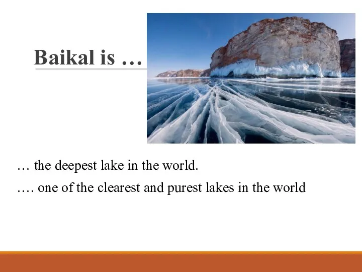 Baikal is … … the deepest lake in the world.