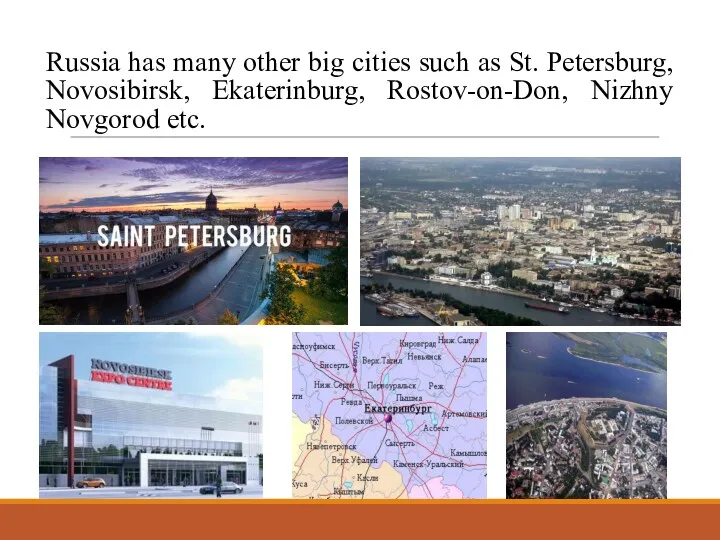 Russia has many other big cities such as St. Petersburg, Novosibirsk, Ekaterinburg, Rostov-on-Don, Nizhny Novgorod etc.