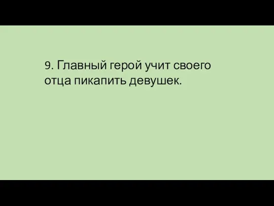 9. Главный герой учит своего отца пикапить девушек.