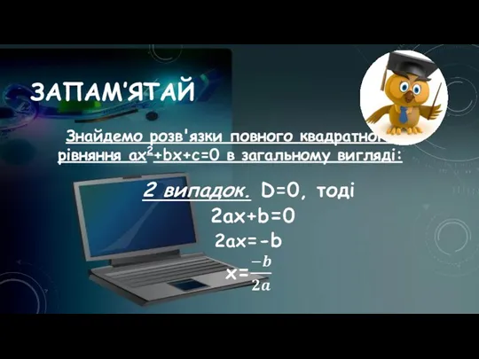 ЗАПАМ’ЯТАЙ Знайдемо розв'язки повного квадратного рівняння ах2+bх+с=0 в загальному вигляді: