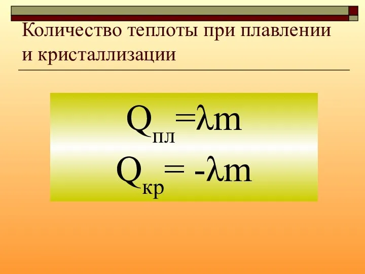 Количество теплоты при плавлении и кристаллизации Qпл=λm Qкр= -λm