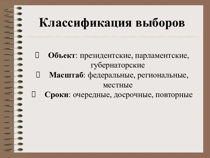 Классификация выборов Объект: президентские, парламентские, губернаторские Масштаб: федеральные, региональные, местные Сроки: очередные, досрочные, повторные