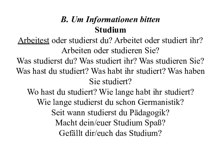 B. Um Informationen bitten Studium Arbeitest oder studierst du? Arbeitet oder studiert ihr?