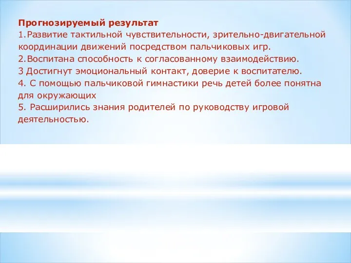 Прогнозируемый результат 1.Развитие тактильной чувствительности, зрительно-двигательной координации движений посредством пальчиковых