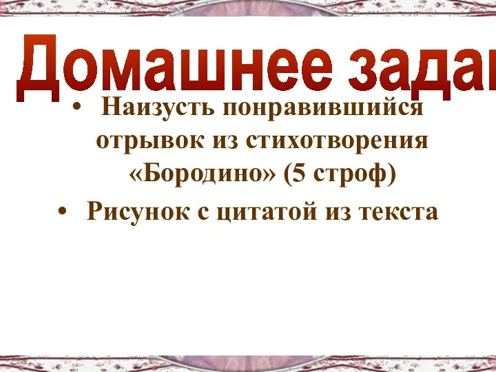 Наизусть понравившийся отрывок из стихотворения «Бородино» (5 строф) Рисунок с цитатой из текста Домашнее задание