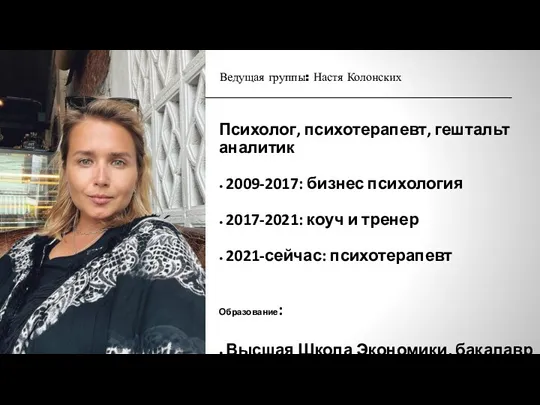 Ведущая группы: Настя Колонских Психолог, психотерапевт, гештальт аналитик 2009-2017: бизнес