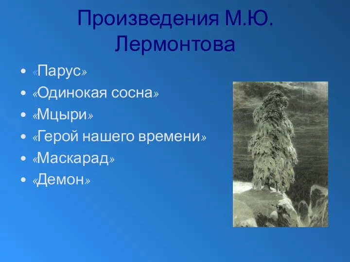 Произведения М.Ю.Лермонтова «Парус» «Одинокая сосна» «Мцыри» «Герой нашего времени» «Маскарад» «Демон»