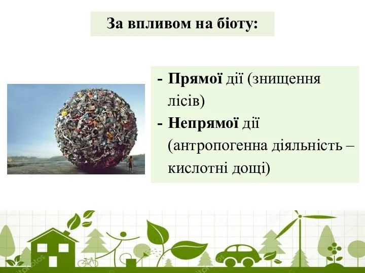 За впливом на біоту: Прямої дії (знищення лісів) Непрямої дії (антропогенна діяльність – кислотні дощі)