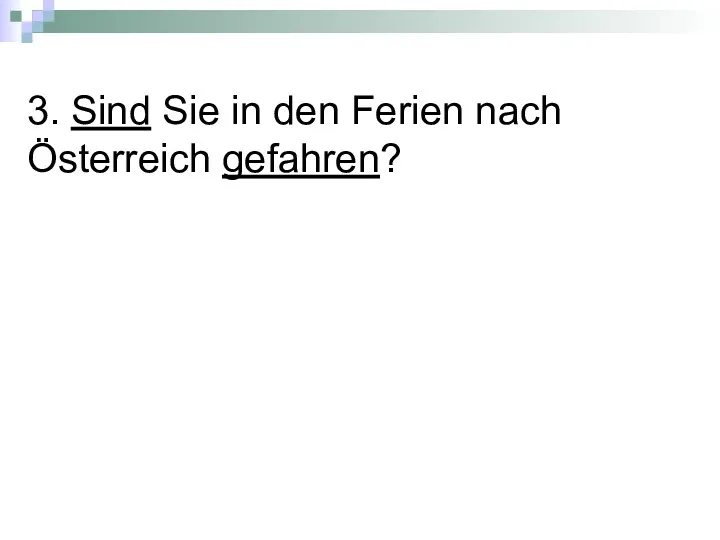 3. Sind Sie in den Ferien nach Österreich gefahren?