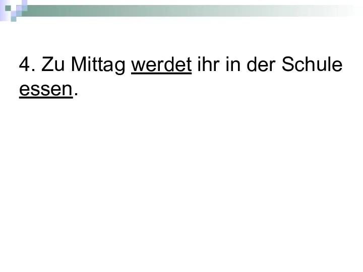 4. Zu Mittag werdet ihr in der Schule essen.