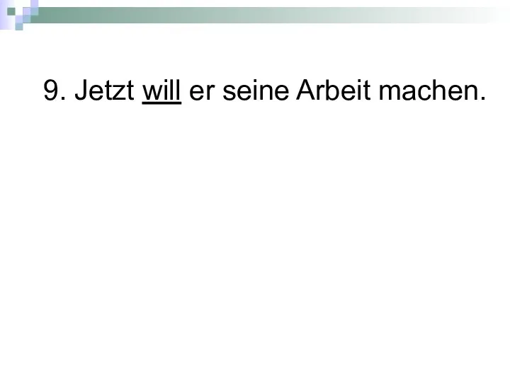 9. Jetzt will er seine Arbeit machen.