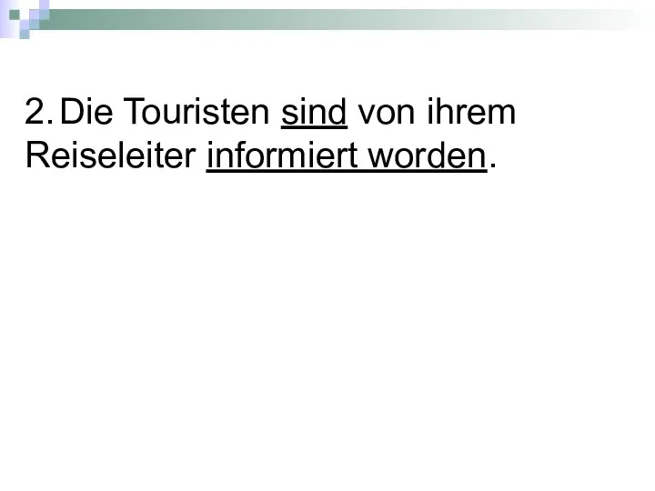 2. Die Touristen sind von ihrem Reiseleiter informiert worden.