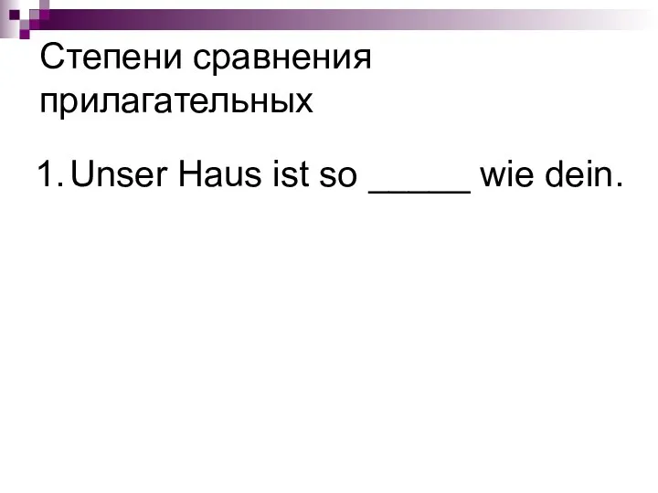 1. Unser Haus ist so _____ wie dein. Степени сравнения прилагательных