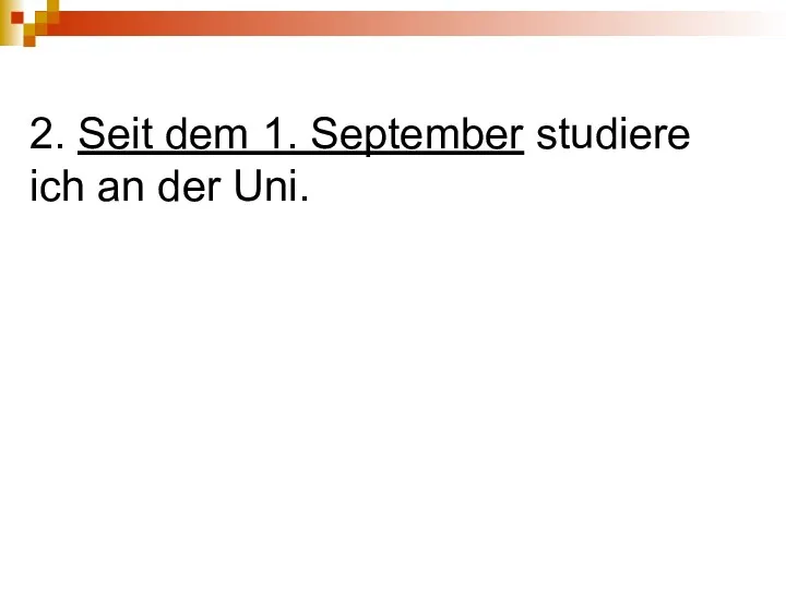 2. Seit dem 1. September studiere ich an der Uni.