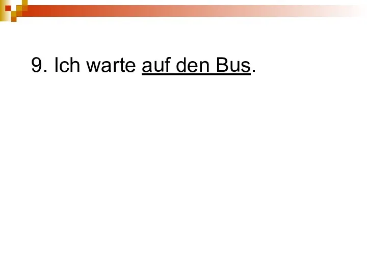 9. Ich warte auf den Bus.