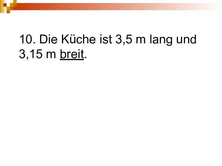 10. Die Küche ist 3,5 m lang und 3,15 m breit.