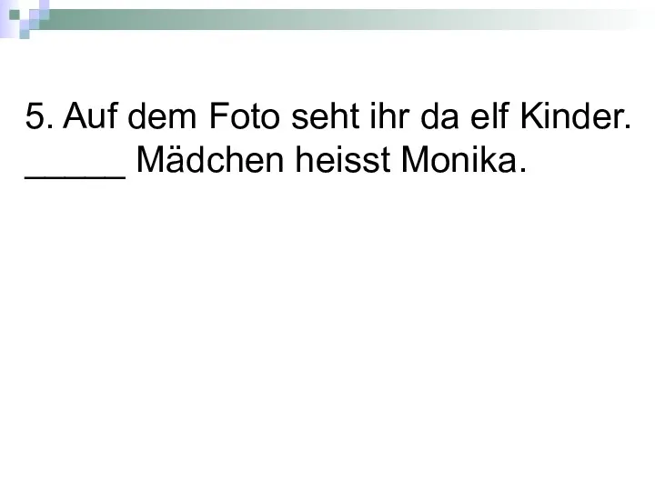 5. Auf dem Foto seht ihr da elf Kinder. _____ Mädchen heisst Monika.