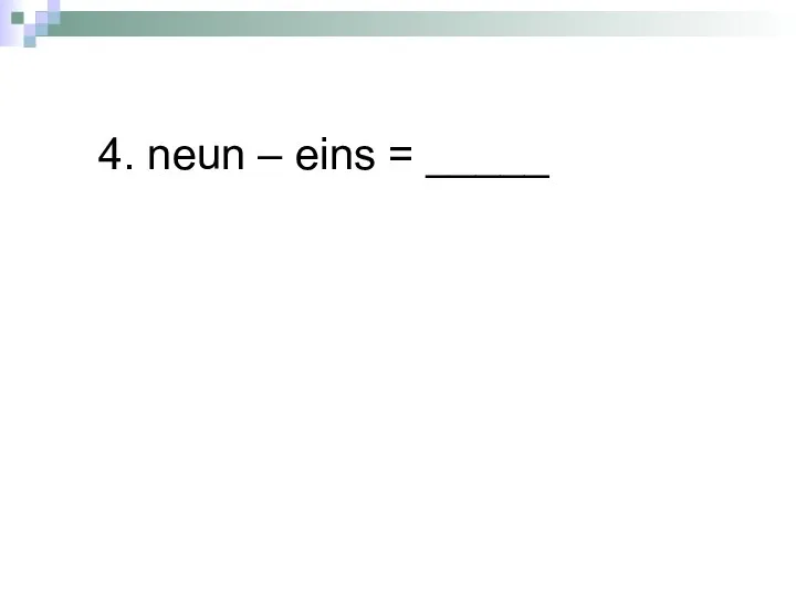 4. neun – eins = _____