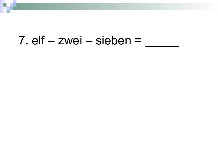 7. elf – zwei – sieben = _____