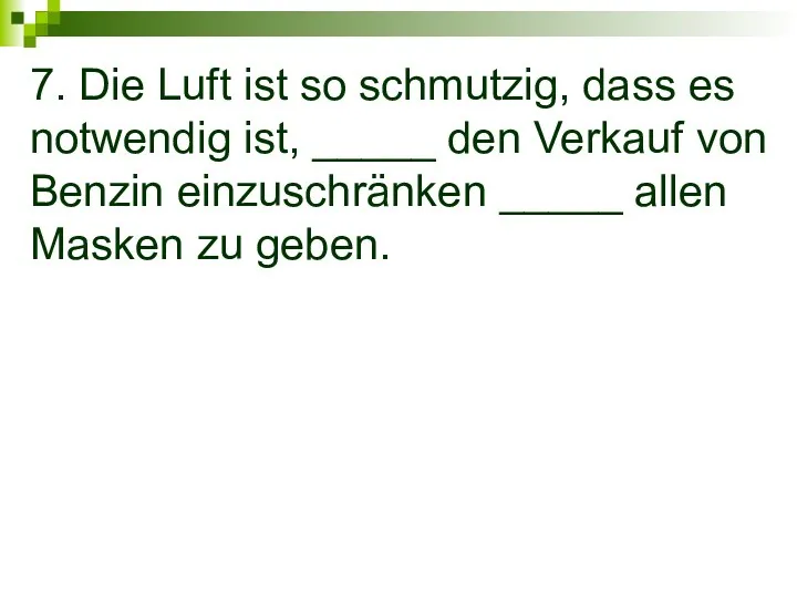 7. Die Luft ist so schmutzig, dass es notwendig ist, _____ den Verkauf