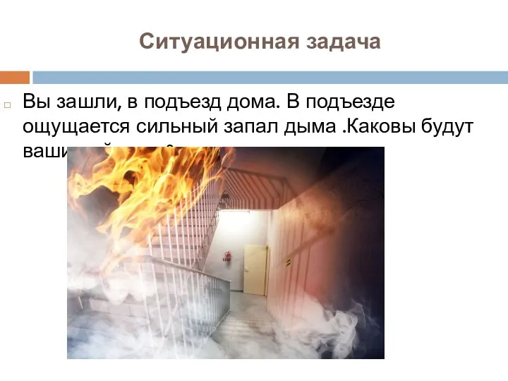 Вы зашли, в подъезд дома. В подъезде ощущается сильный запал