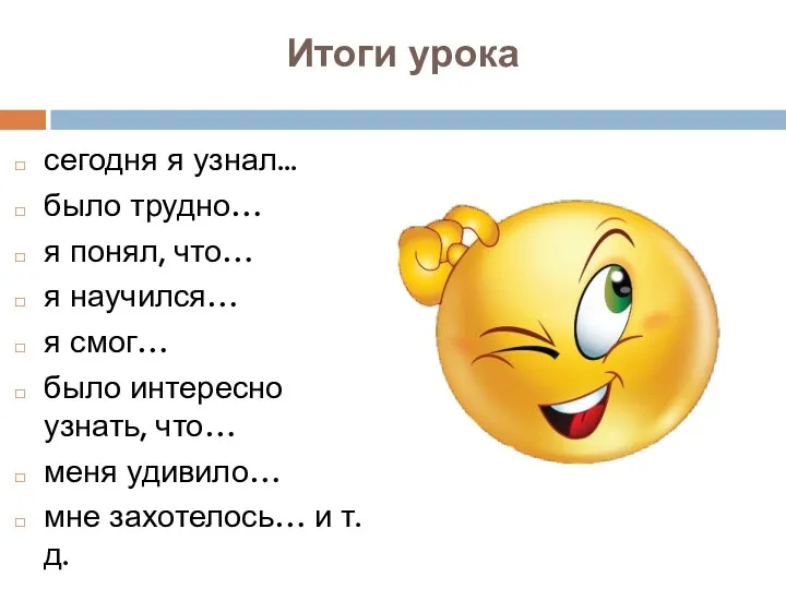 Итоги урока сегодня я узнал... было трудно… я понял, что…