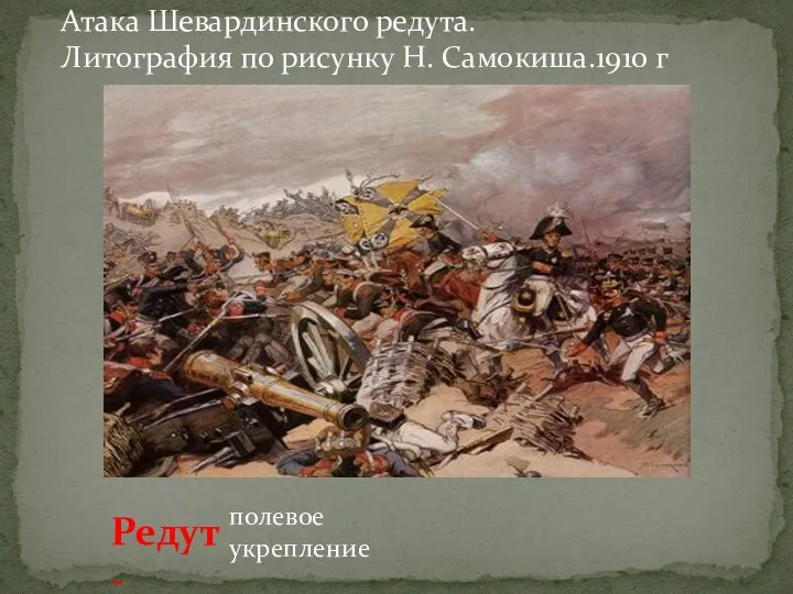 Атака Шевардинского редута. Литография по рисунку Н. Самокиша.1910 г Редут - полевое укрепление