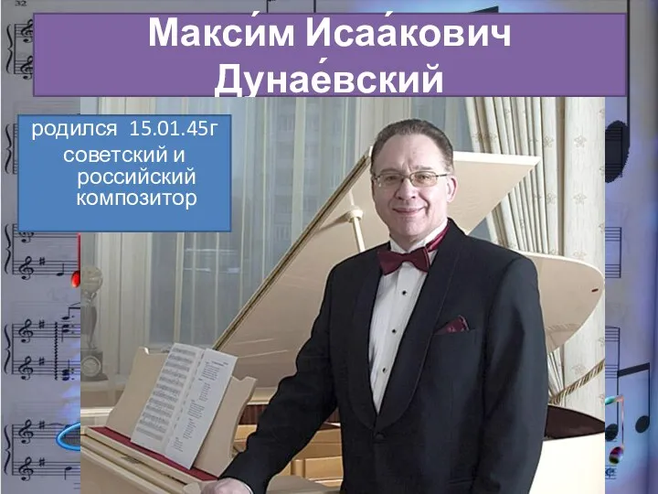 Макси́м Исаа́кович Дунае́вский родился 15.01.45г советский и российский композитор