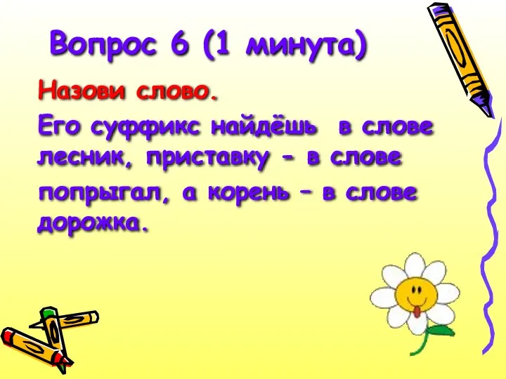 Вопрос 6 (1 минута) Назови слово. Его суффикс найдёшь в