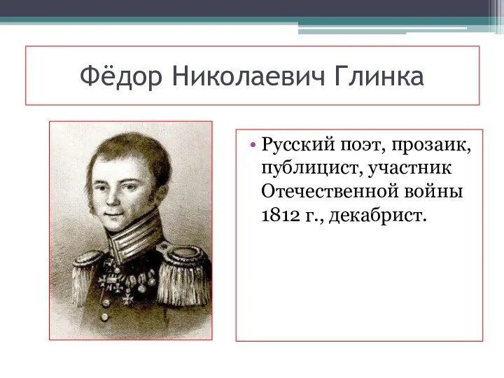 Фёдор Николаевич Глинка Русский поэт, прозаик, публицист, участник Отечественной войны 1812 г., декабрист.