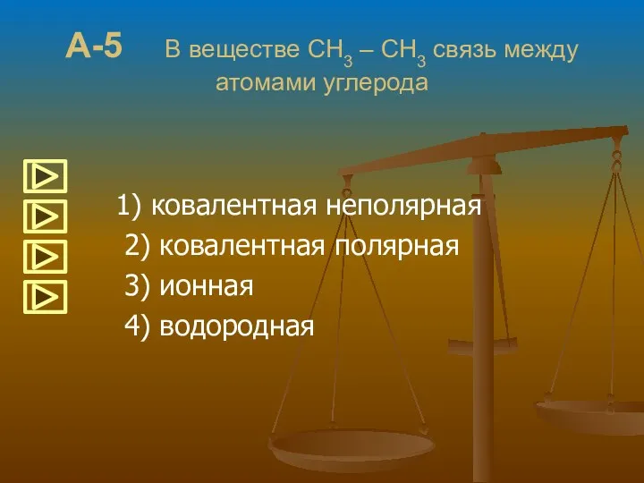 А-5 В веществе CH3 – CH3 связь между атомами углерода