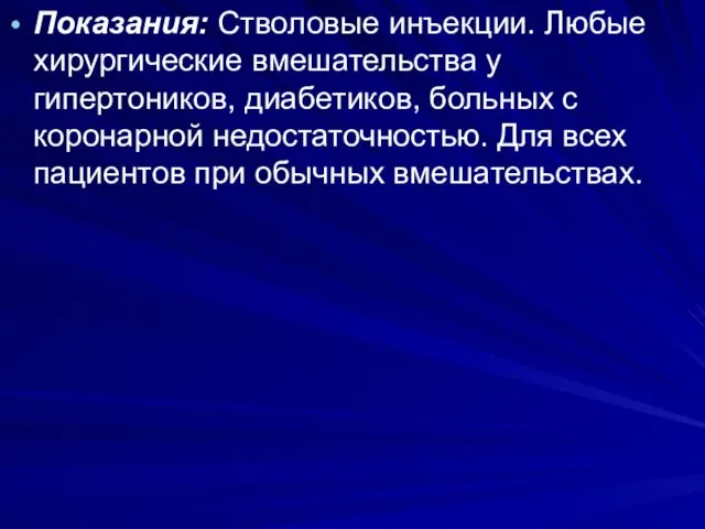 . Показания: Стволовые инъекции. Любые хирургические вмешательства у гипертоников, диабетиков,