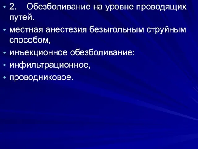 . 2. Обезболивание на уровне проводящих путей. местная анестезия безыгольным струйным способом, инъекционное обезболивание: инфильтрационное, проводниковое.