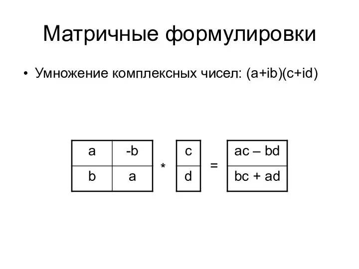 Матричные формулировки Умножение комплексных чисел: (a+ib)(c+id) * =