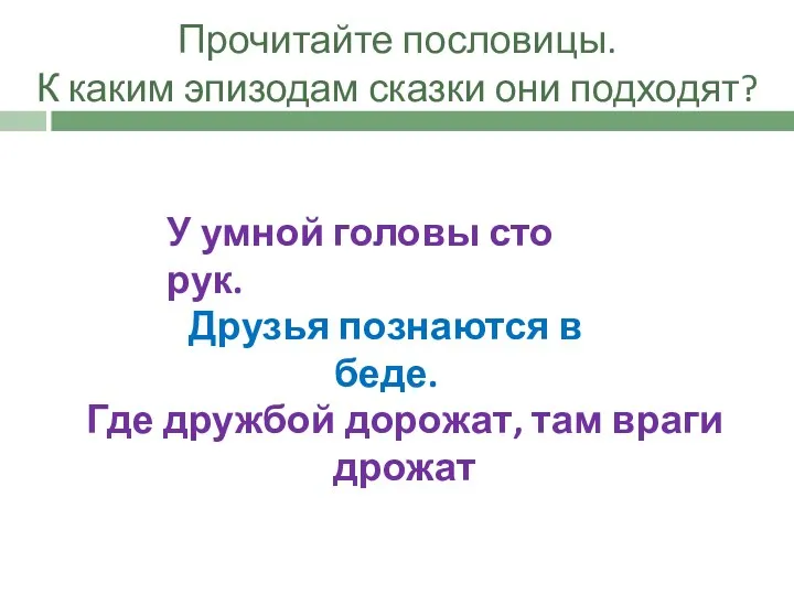 Прочитайте пословицы. К каким эпизодам сказки они подходят? У умной