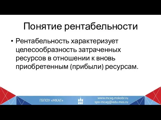 Понятие рентабельности Рентабельность характеризует целесообразность затраченных ресурсов в отношении к вновь приобретенным (прибыли) ресурсам.