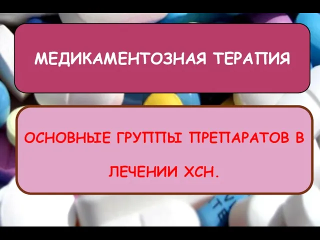 ОСНОВНЫЕ ГРУППЫ ПРЕПАРАТОВ В ЛЕЧЕНИИ ХСН. МЕДИКАМЕНТОЗНАЯ ТЕРАПИЯ