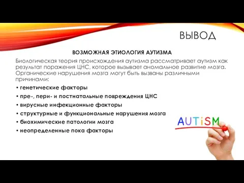 ВЫВОД ВОЗМОЖНАЯ ЭТИОЛОГИЯ АУТИЗМА Биологическая теория происхождения аутизма рассматривает аутизм как результат поражения