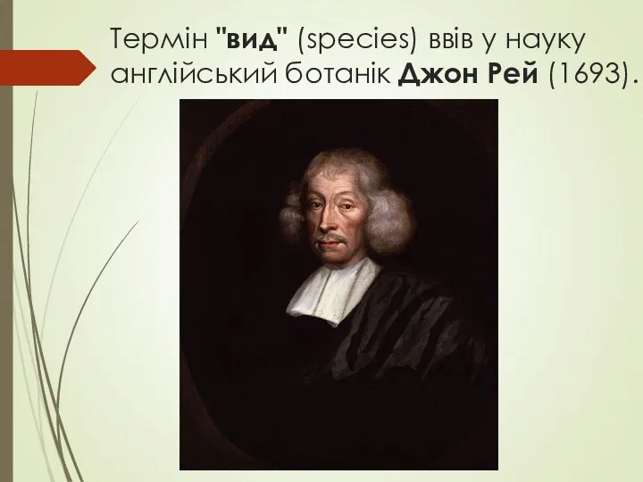 Термін "вид" (species) ввів у науку англійський ботанік Джон Рей (1693).