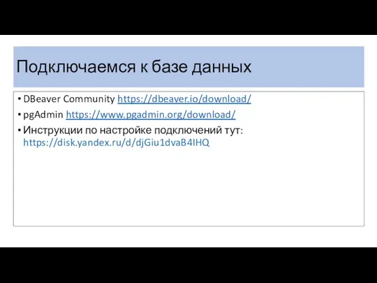 Подключаемся к базе данных DBeaver Community https://dbeaver.io/download/ pgAdmin https://www.pgadmin.org/download/ Инструкции по настройке подключений тут: https://disk.yandex.ru/d/djGiu1dvaB4IHQ