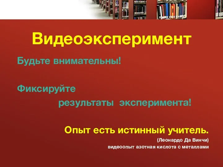 Видеоэксперимент Будьте внимательны! Фиксируйте результаты эксперимента! Опыт есть истинный учитель.