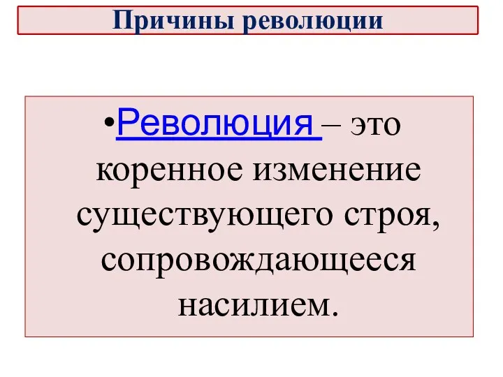 Революция – это коренное изменение существующего строя, сопровождающееся насилием. Причины революции