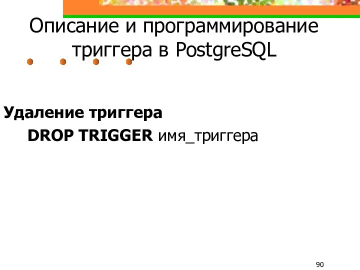 Описание и программирование триггера в PostgreSQL Удаление триггера DROP TRIGGER имя_триггера